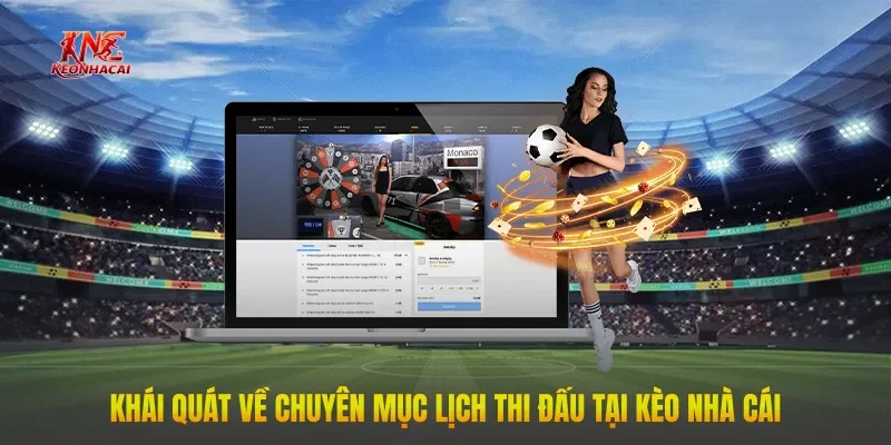Khái quát về chuyên mục lịch thi đấu tại Kèo Nhà Cái 